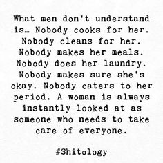 an old black and white photo with the words, what men don't understand is nobody cooks for her nobody makes her meals nobody makes her laundry