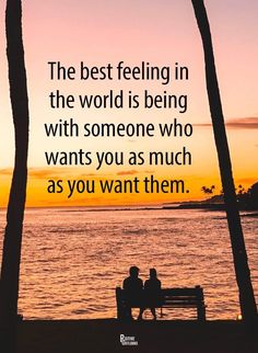 two people sitting on a bench near the ocean at sunset with a quote about being in the world is being with someone who wants you as much as much as you want them