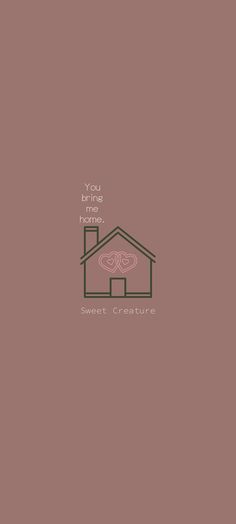 a house with the words you have two friends sweet creature on it's side