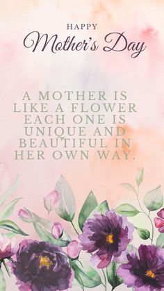 a mother's day card with watercolor flowers and the words, a mother is like a flower each one is unique and beautiful in her own way