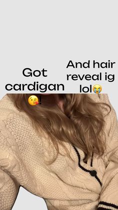 a woman with her head in her hands and the caption says, got hair cardigan