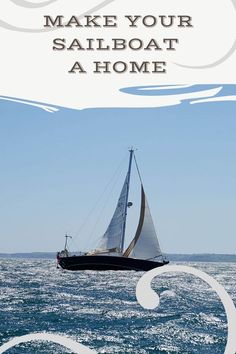 a sailboat in the ocean with text that reads, make your sailboat a home