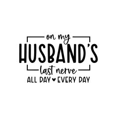 the phrase on my husband's last nene all day every day