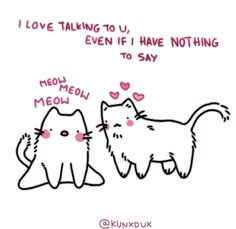 two cats with the words i love talking to you, even if i have nothing to say