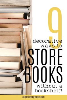 a stack of books with the title 9 decorative ways to store books without a book shelf