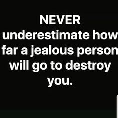 an image with the words never underestimate how far a jeallous person will go to destroy you