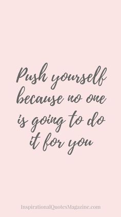 a quote that says push yourself because no one is going to do it for you