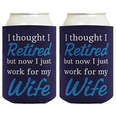 two can coolers that say i thought i retired but now i just work for my wife