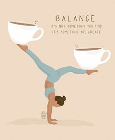 a woman doing a handstand with two cups of coffee on her shoulders and the words balance it's not something you find, it's something you create