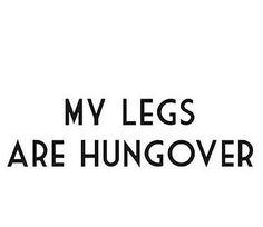 the words my legs are hungover written in black on a white background