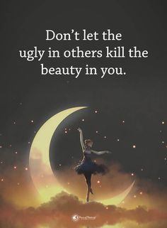 a ballerina is standing on the moon with her arms up in the air, saying don't let the ugly in others kill the beauty in you