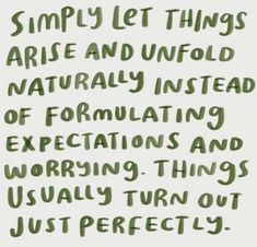 the words are written in green ink on a white paper with writing underneath it that says, simply let things arie and unfold naturally instead of formally instead of