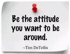 a piece of paper with a quote on it that says be the attitude you want to be around