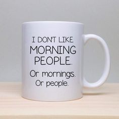 a white coffee mug with the words i don't like morning people or mornings or people on it