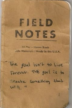 a piece of paper with writing on it that reads field notes, the goal isn't to live forever