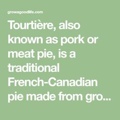 a green background with the words, tourtiere, also known as pork or meat pie, is a traditional french - canadian pie made from gro