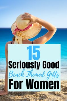 a woman sitting on the beach with her hat over her head and text that reads 15 seriously good beach themed gifts for women