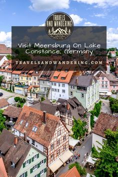 an aerial view of the city with text overlay that reads visit meersburg on lake constance, germany