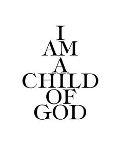 the words i am a child of god in black and white on a white background