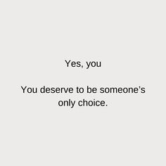 a white wall with the words yes, you you deserves to be someone's only choice