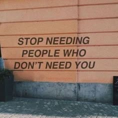 a sign on the side of a building that says stop needing people who don't need you