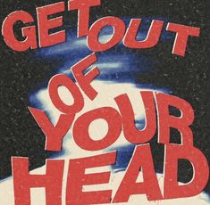 a poster with the words get out of your head