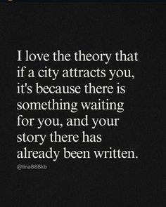 a quote that reads i love the theory that if a city attracts you, it's because there is something waiting for you, and your story has already been written