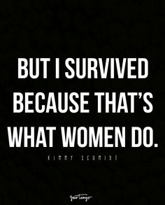 a black and white photo with the words, but i survived because that's what women do