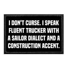 a patch that says i don't curse i speak fluent trucker with a sailor dialet and a construction accent