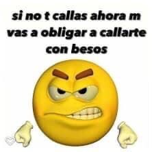 a yellow smiley face with two thumbs up in front of the caption that reads, si not calas ahora m vas obligar a calar con beso