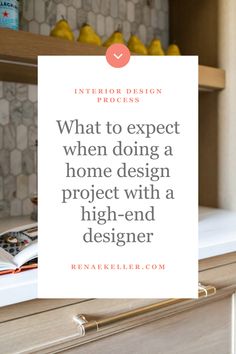 a kitchen counter with the words, what to expect when doing a home design project with a high - end designer