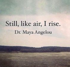 an image with the words still, like air, i rise