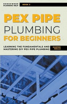 a book cover with the words pex pipe plumbing for beginners written on it