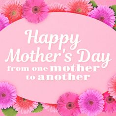 happy mother's day from one mother to another with pink daisies and green leaves