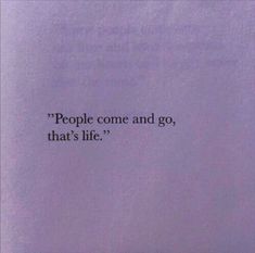 the words people come and go, that's life written in black on a purple background