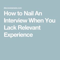 the words how to nail an interview when you lack relevant experience