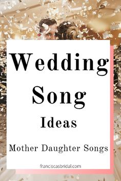 the words wedding song ideas for mother daughter songs are in front of confetti