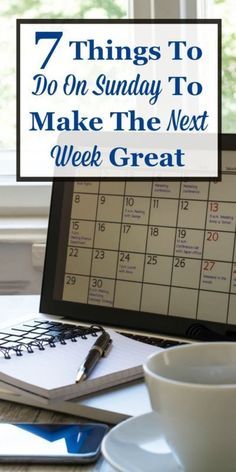 a desk with a calendar, coffee cup and pen on it that says 7 things to do on sunday to make the next week great