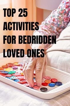 a tray with buttons on it and the words top 25 activities for bedridden loved ones