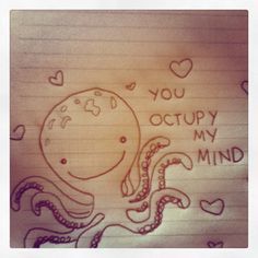 an octopus drawn on a piece of paper with the words you occupy my mind written in it