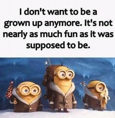 three minion characters standing next to each other in front of an ice cave with the caption, i don't want to be a grown up anymore it's not nearly as much