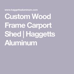 Custom Wood Frame Carport Shed | Haggetts Aluminum Carport Sheds, Custom Wood Frames, Custom Wood, Wood Frame, Shed, Wood, Frame