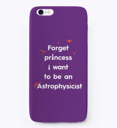 a purple phone case that says forget princess i want to be an astrophatist