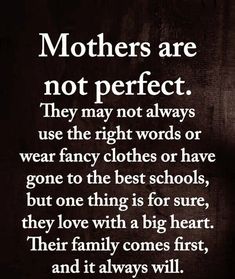 a black and white photo with the words mothers are not perfect they may not always use the right words or wear fancy clothes or have gone to