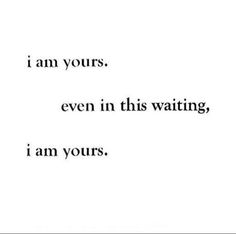 the words i am yours, even in this waiting, are written on white paper