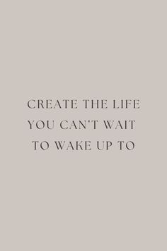 a quote that reads, create the life you can't wait to wake up to