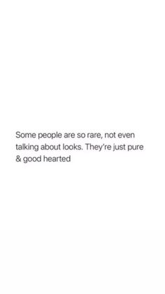 some people are so rare, not even talking about looks they're just pure & good heard