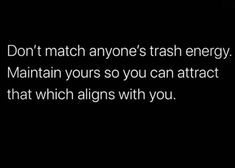 the words don't match anyone's trash energy maintain your so you can attract that which aligns with you