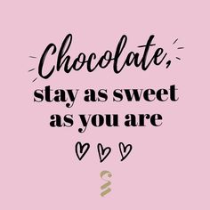 a pink background with the words chocolate, stay as sweet as you are and hearts