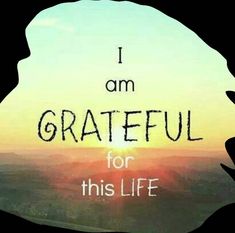 the words i am grateful for this life are written in front of a silhouette of a person's head